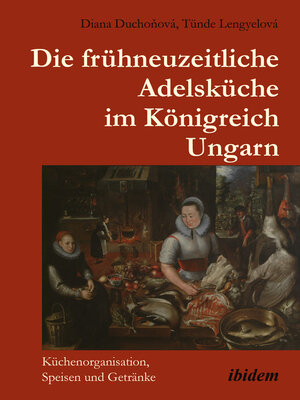 cover image of Die frühneuzeitliche Adelsküche im Königreich Ungarn